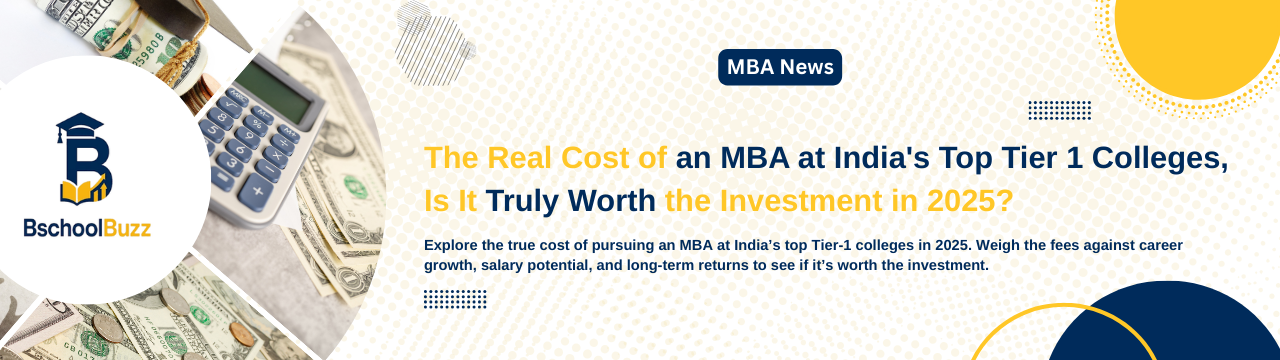 The Real Cost of an MBA at India's Top Tier 1 Colleges, Is It Truly Worth the Investment in 2025?