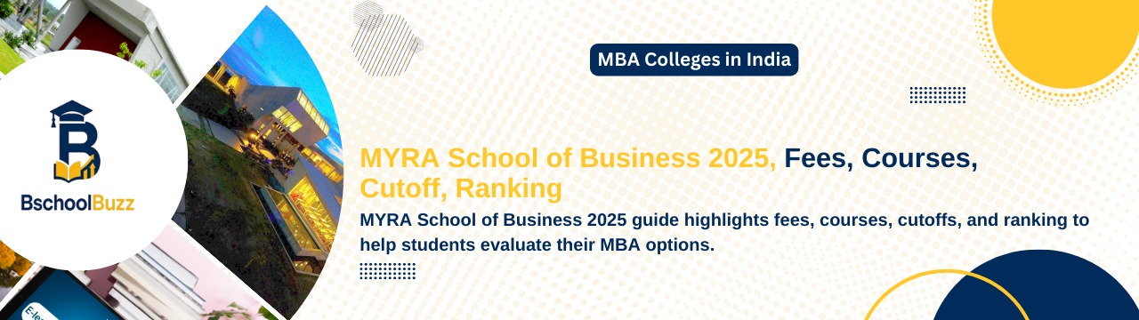 MYRA School of Business 2025: Fees, Courses, Cutoff, Ranking, and Placement