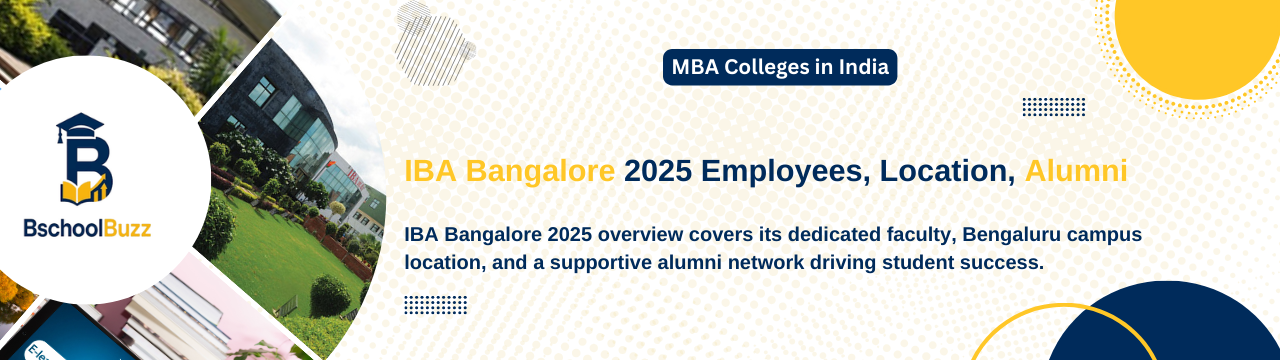 IBA Bangalore 2025: Faculty & Employees, Location, and Alumni Network